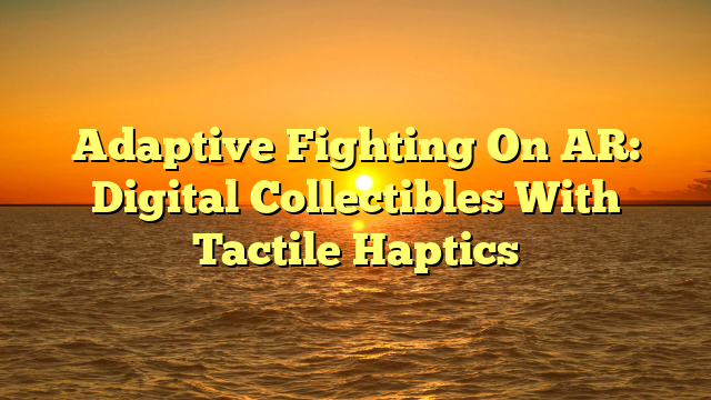 Adaptive Fighting On AR: Digital Collectibles With Tactile Haptics