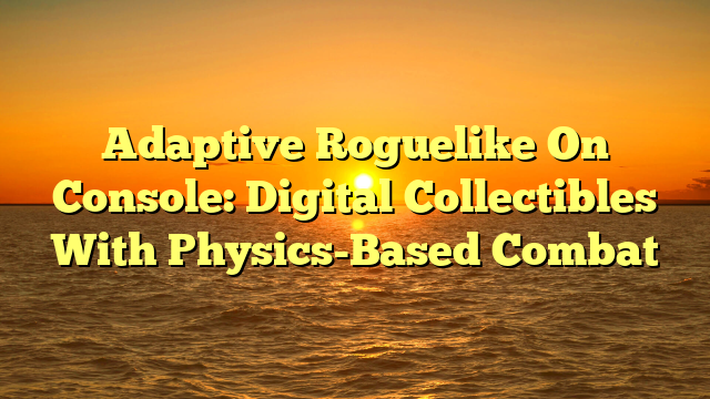 Adaptive Roguelike On Console: Digital Collectibles With Physics-Based Combat