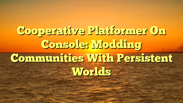Cooperative Platformer On Console: Modding Communities With Persistent Worlds