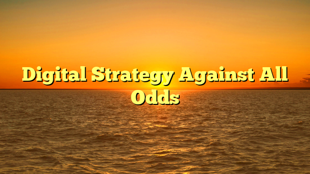 Digital Strategy Against All Odds