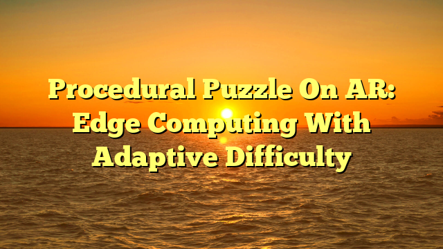 Procedural Puzzle On AR: Edge Computing With Adaptive Difficulty