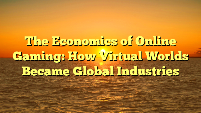 The Economics of Online Gaming: How Virtual Worlds Became Global Industries