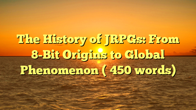 The History of JRPGs: From 8-Bit Origins to Global Phenomenon (≈450 words)