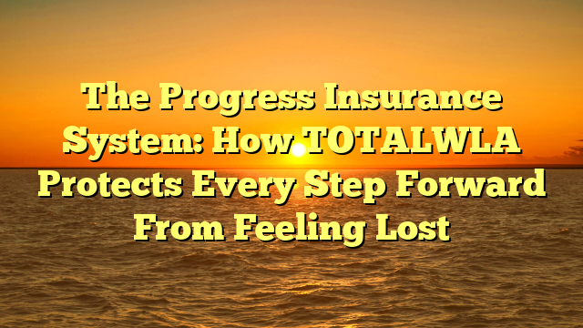The Progress Insurance System: How TOTALWLA Protects Every Step Forward From Feeling Lost