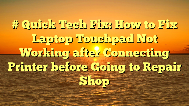 # Quick Tech Fix: How to Fix Laptop Touchpad Not Working after Connecting Printer before Going to Repair Shop